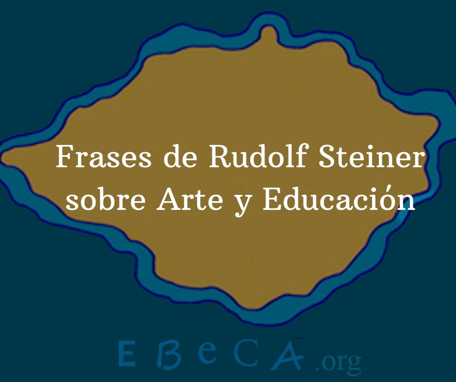 Frases de Rudolf Steiner sobre Arte y Educación - EBECA